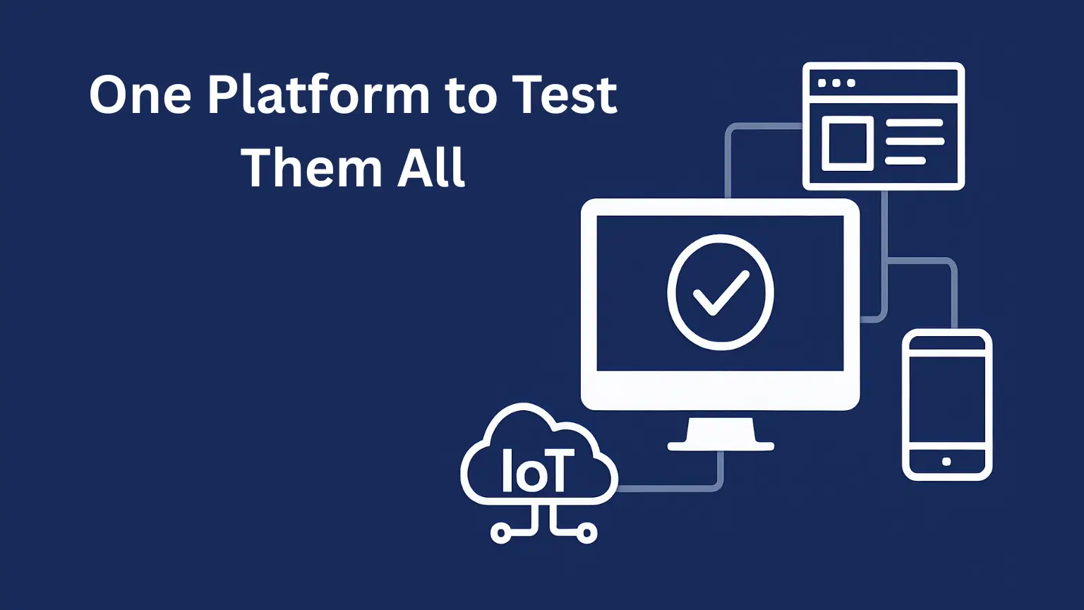 From Web to IoT: Why an All-in-One Testing Platform Is Essential